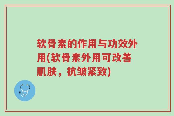 软骨素的作用与功效外用(软骨素外用可改善肌肤,抗皱紧致)-第1张图片-超越 软骨素的作用与功效外用(软骨素外用可改善肌肤,抗皱紧致)-第1张图片-超越