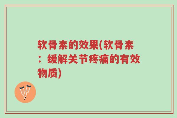 软骨素的效果(软骨素:缓解关节疼痛的有效物质)-第1张图片-超越 软骨素的效果(软骨素:缓解关节疼痛的有效物质)-第1张图片-超越