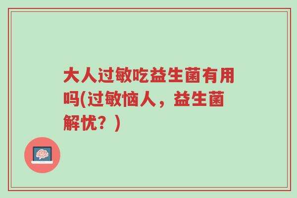 大人过敏吃益生菌有用吗(过敏恼人,益生菌解忧?)-第1张图片-超越 大人过敏吃益生菌有用吗(过敏恼人,益生菌解忧?)-第1张图片-超越