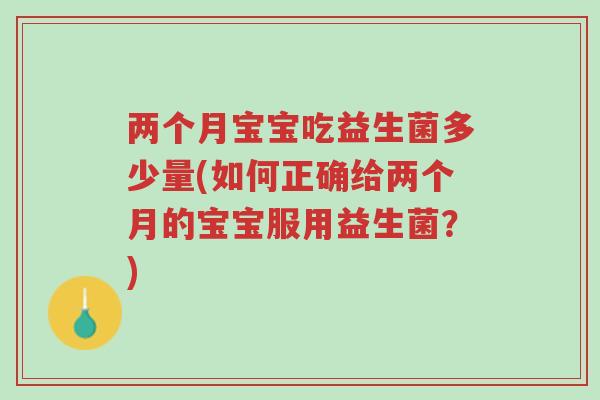 两个月宝宝吃益生菌多少量(如何正确给两个月的宝宝服用益生菌?)-第1张图片-超越 两个月宝宝吃益生菌多少量(如何正确给两个月的宝宝服用益生菌?)-第1张图片-超越