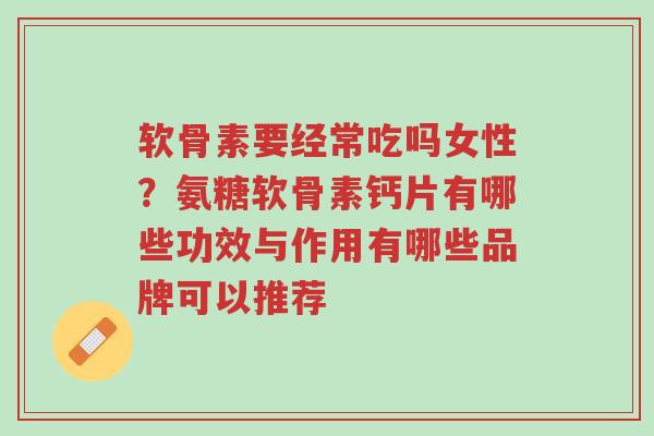 软骨素要经常吃吗女性?氨糖软骨素钙片有哪些功效与作用有哪些品牌可以推荐-第1张图片-超越 软骨素要经常吃吗女性?氨糖软骨素钙片有哪些功效与作用有哪些品牌可以推荐-第1张图片-超越