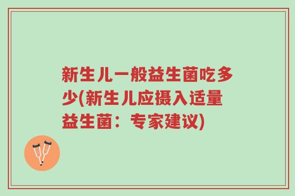 新生儿一般益生菌吃多少(新生儿应摄入适量益生菌:专家建议)-第1张图片-超越 新生儿一般益生菌吃多少(新生儿应摄入适量益生菌:专家建议)-第1张图片-超越