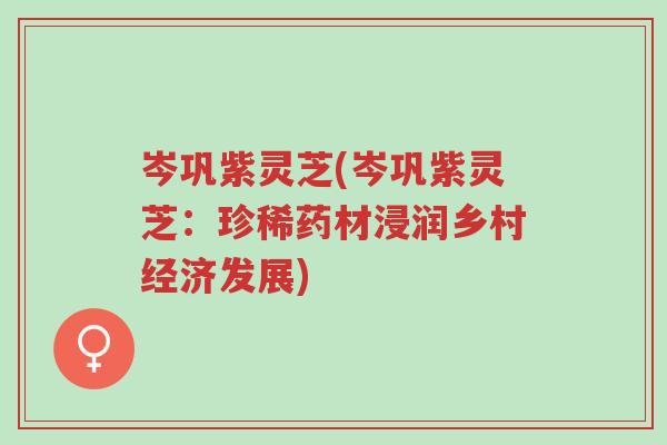 岑巩紫灵芝(岑巩紫灵芝:珍稀药材浸润乡村经济发展)-第1张图片-超越 岑巩紫灵芝(岑巩紫灵芝:珍稀药材浸润乡村经济发展)-第1张图片-超越