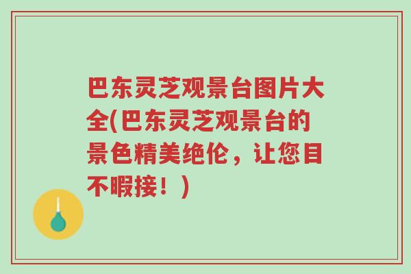 巴东灵芝观景台图片大全(巴东灵芝观景台的景色精美绝伦,让您目不暇接!)-第1张图片-超越 巴东灵芝观景台图片大全(巴东灵芝观景台的景色精美绝伦,让您目不暇接!)-第1张图片-超越