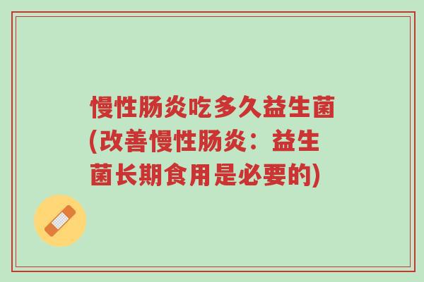 慢性肠炎吃多久益生菌(改善慢性肠炎:益生菌长期食用是必要的)-第1张图片-超越 慢性肠炎吃多久益生菌(改善慢性肠炎:益生菌长期食用是必要的)-第1张图片-超越