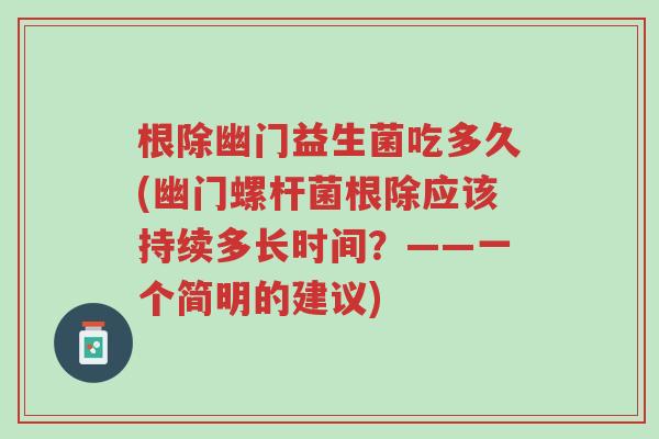 根除幽门益生菌吃多久(幽门螺杆菌根除应该持续多长时间？——一个简明的建议)-第1张图片-超越