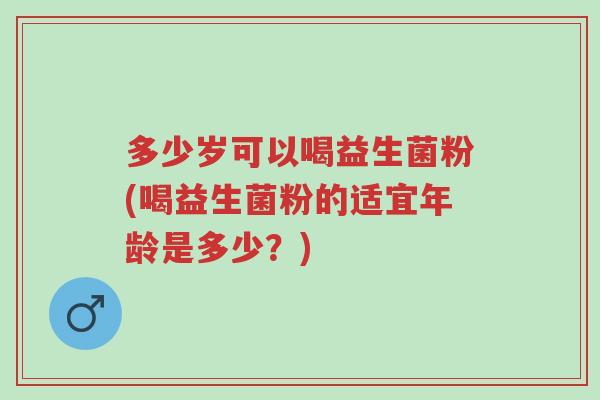 多少岁可以喝益生菌粉(喝益生菌粉的适宜年龄是多少?)-第1张图片-超越 多少岁可以喝益生菌粉(喝益生菌粉的适宜年龄是多少?)-第1张图片-超越