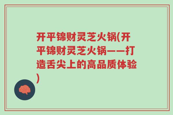 开平锦财灵芝火锅(开平锦财灵芝火锅——打造舌尖上的高品质体验)-第1张图片-超越