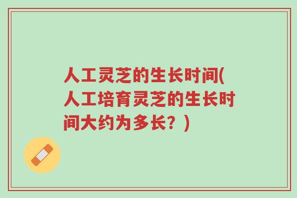 人工灵芝的生长时间(人工培育灵芝的生长时间大约为多长?)-第1张图片-超越 人工灵芝的生长时间(人工培育灵芝的生长时间大约为多长?)-第1张图片-超越