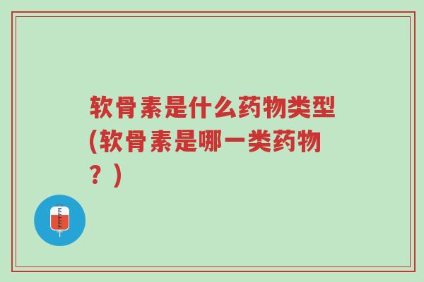 软骨素是什么药物类型(软骨素是哪一类药物?)-第1张图片-超越 软骨素是什么药物类型(软骨素是哪一类药物?)-第1张图片-超越