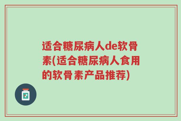 适合糖尿病人de软骨素(适合糖尿病人食用的软骨素产品推荐)-第1张图片-超越 适合糖尿病人de软骨素(适合糖尿病人食用的软骨素产品推荐)-第1张图片-超越