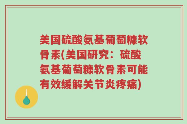 美国硫酸氨基葡萄糠软骨素(美国研究:硫酸氨基葡萄糠软骨素可能有效缓解关节炎疼痛)-第1张图片-超越 美国硫酸氨基葡萄糠软骨素(美国研究:硫酸氨基葡萄糠软骨素可能有效缓解关节炎疼痛)-第1张图片-超越