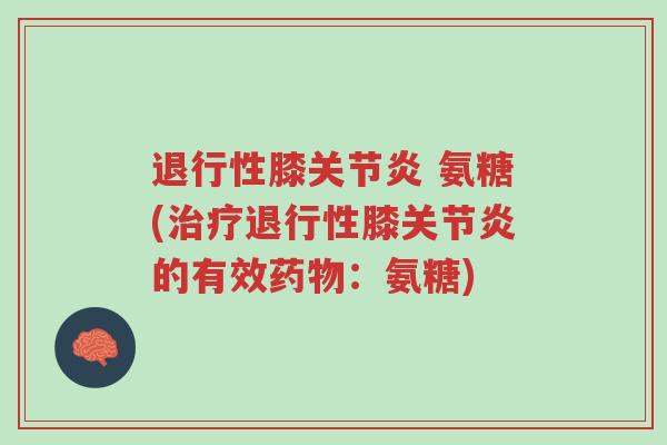 退行性膝关节炎 氨糖(治疗退行性膝关节炎的有效药物:氨糖)-第1张图片-超越 退行性膝关节炎 氨糖(治疗退行性膝关节炎的有效药物:氨糖)-第1张图片-超越