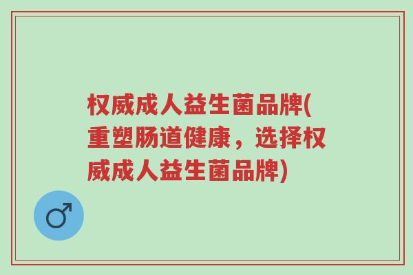 权威成人益生菌品牌(重塑肠道健康,选择权威成人益生菌品牌)-第1张图片-超越 权威成人益生菌品牌(重塑肠道健康,选择权威成人益生菌品牌)-第1张图片-超越