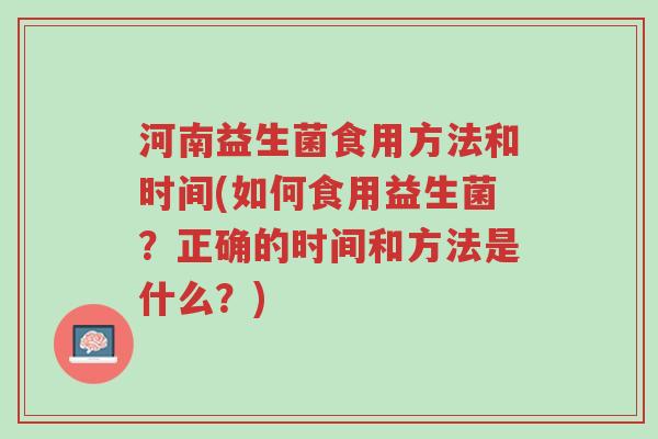 河南益生菌食用方法和时间(如何食用益生菌？正确的时间和方法是什么？)-第1张图片-超越