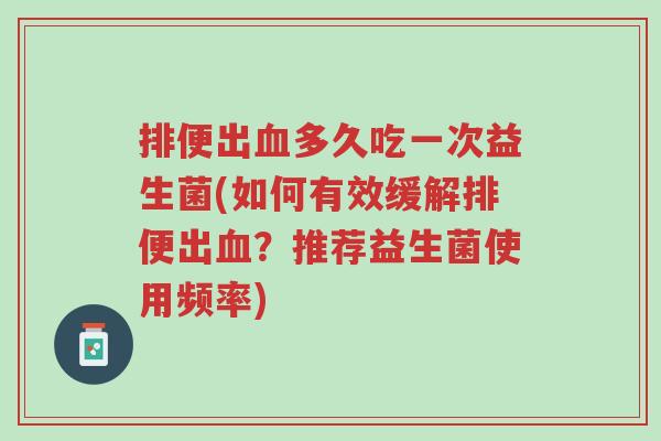 排便出血多久吃一次益生菌(如何有效缓解排便出血?推荐益生菌使用频率)-第1张图片-超越 排便出血多久吃一次益生菌(如何有效缓解排便出血?推荐益生菌使用频率)-第1张图片-超越