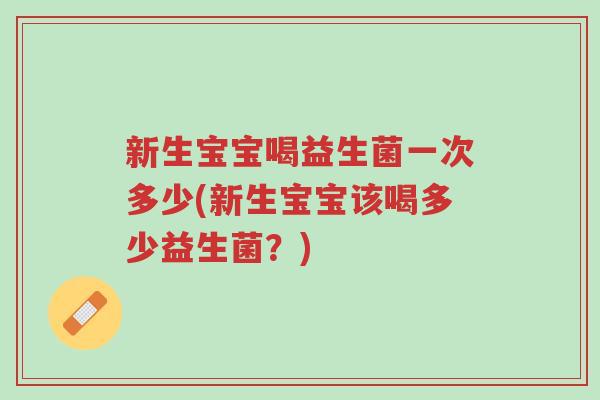 新生宝宝喝益生菌一次多少(新生宝宝该喝多少益生菌?)-第1张图片-超越 新生宝宝喝益生菌一次多少(新生宝宝该喝多少益生菌?)-第1张图片-超越