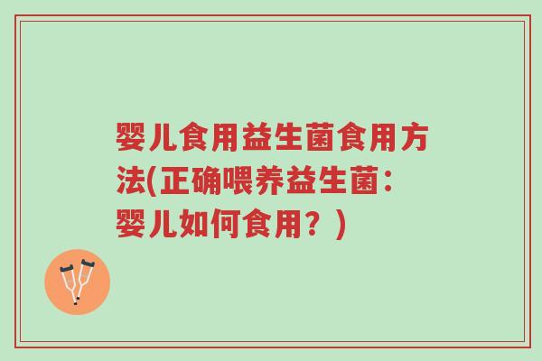 婴儿食用益生菌食用方法(正确喂养益生菌:婴儿如何食用?)-第1张图片-超越 婴儿食用益生菌食用方法(正确喂养益生菌:婴儿如何食用?)-第1张图片-超越