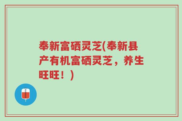 奉新富硒灵芝(奉新县产有机富硒灵芝,养生旺旺!)-第1张图片-超越 奉新富硒灵芝(奉新县产有机富硒灵芝,养生旺旺!)-第1张图片-超越