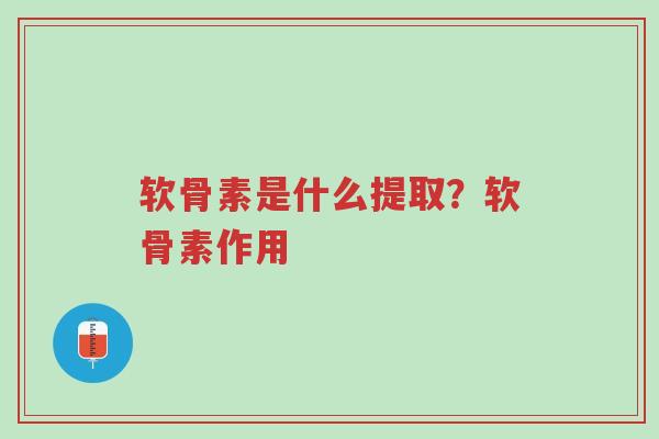 软骨素是什么提取?软骨素作用-第1张图片-超越 软骨素是什么提取?软骨素作用-第1张图片-超越