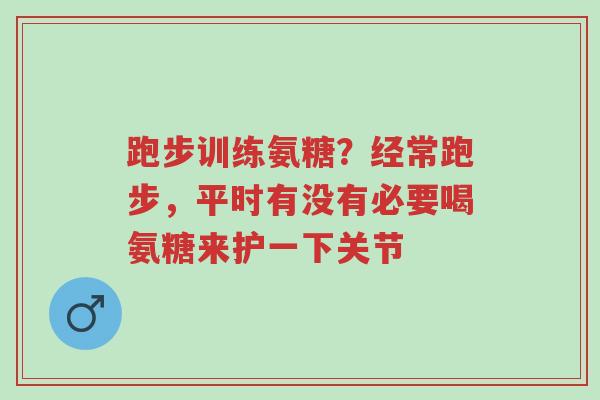 跑步训练氨糖?经常跑步,平时有没有必要喝氨糖来护一下关节-第1张图片-超越 跑步训练氨糖?经常跑步,平时有没有必要喝氨糖来护一下关节-第1张图片-超越