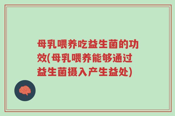 母乳喂养吃益生菌的功效(母乳喂养能够通过益生菌摄入产生益处)-第1张图片-超越 母乳喂养吃益生菌的功效(母乳喂养能够通过益生菌摄入产生益处)-第1张图片-超越