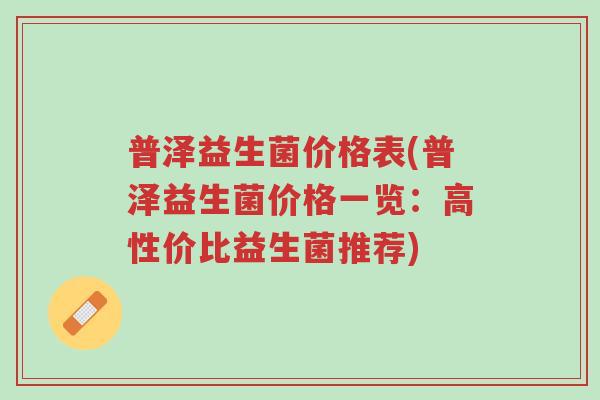 普泽益生菌价格表(普泽益生菌价格一览:高性价比益生菌推荐)-第1张图片-超越 普泽益生菌价格表(普泽益生菌价格一览:高性价比益生菌推荐)-第1张图片-超越
