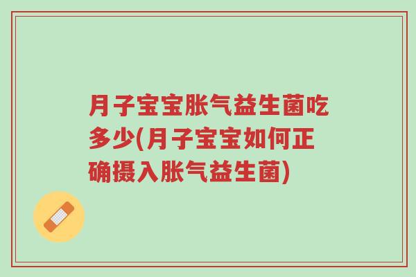月子宝宝胀气益生菌吃多少(月子宝宝如何正确摄入胀气益生菌)-第1张图片-超越 月子宝宝胀气益生菌吃多少(月子宝宝如何正确摄入胀气益生菌)-第1张图片-超越