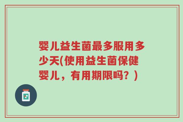 婴儿益生菌最多服用多少天(使用益生菌保健婴儿,有用期限吗?)-第1张图片-超越 婴儿益生菌最多服用多少天(使用益生菌保健婴儿,有用期限吗?)-第1张图片-超越