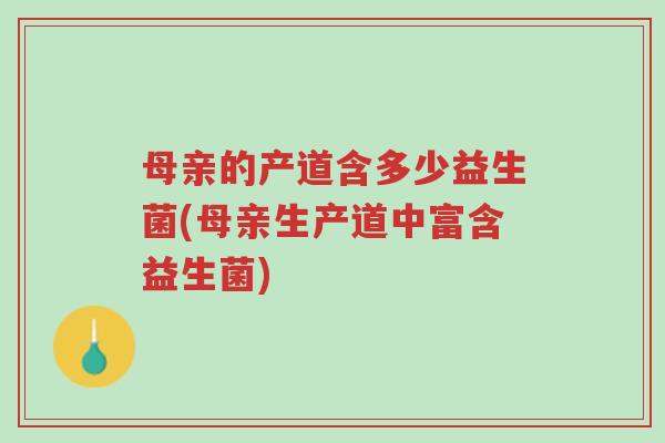 母亲的产道含多少益生菌(母亲生产道中富含益生菌)-第1张图片-超越