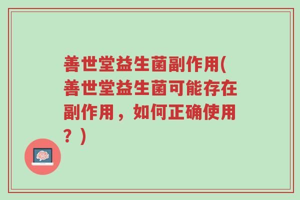 善世堂益生菌副作用(善世堂益生菌可能存在副作用,如何正确使用?)-第1张图片-超越 善世堂益生菌副作用(善世堂益生菌可能存在副作用,如何正确使用?)-第1张图片-超越