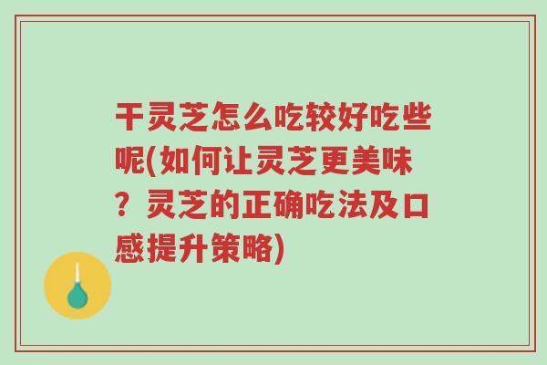 干灵芝怎么吃较好吃些呢(如何让灵芝更美味?灵芝的正确吃法及口感提升策略)-第1张图片-超越 干灵芝怎么吃较好吃些呢(如何让灵芝更美味?灵芝的正确吃法及口感提升策略)-第1张图片-超越