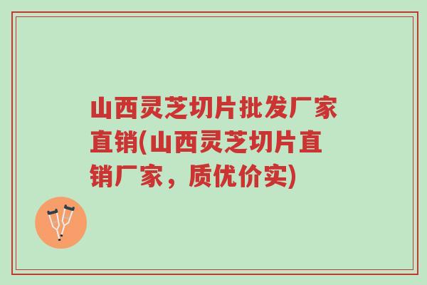 山西灵芝切片批发厂家直销(山西灵芝切片直销厂家,质优价实)-第1张图片-超越 山西灵芝切片批发厂家直销(山西灵芝切片直销厂家,质优价实)-第1张图片-超越