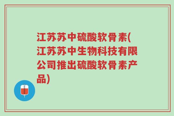 江苏苏中硫酸软骨素(江苏苏中生物科技有限公司推出硫酸软骨素产品)-第1张图片-超越 江苏苏中硫酸软骨素(江苏苏中生物科技有限公司推出硫酸软骨素产品)-第1张图片-超越