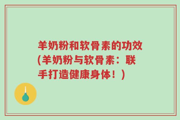 羊奶粉和软骨素的功效(羊奶粉与软骨素:联手打造健康身体!)-第1张图片-超越 羊奶粉和软骨素的功效(羊奶粉与软骨素:联手打造健康身体!)-第1张图片-超越