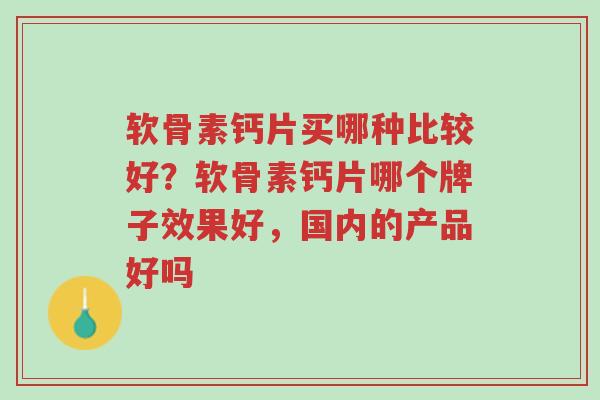 软骨素钙片买哪种比较好?软骨素钙片哪个牌子效果好,国内的产品好吗-第1张图片-超越 软骨素钙片买哪种比较好?软骨素钙片哪个牌子效果好,国内的产品好吗-第1张图片-超越