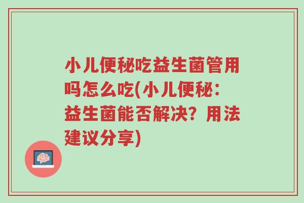 小儿便秘吃益生菌管用吗怎么吃(小儿便秘:益生菌能否解决?用法建议分享)-第1张图片-超越 小儿便秘吃益生菌管用吗怎么吃(小儿便秘:益生菌能否解决?用法建议分享)-第1张图片-超越
