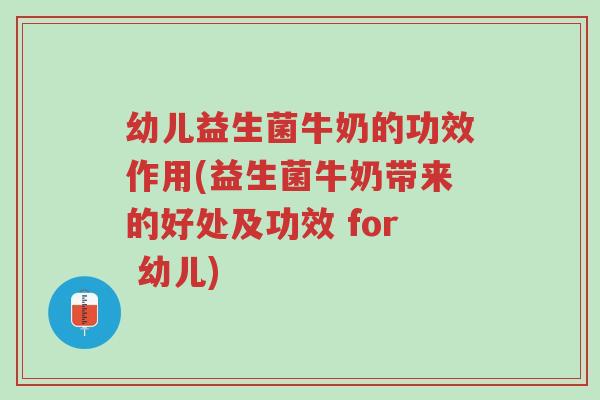 幼儿益生菌牛奶的功效作用(益生菌牛奶带来的好处及功效 for 幼儿)-第1张图片-超越 幼儿益生菌牛奶的功效作用(益生菌牛奶带来的好处及功效 for 幼儿)-第1张图片-超越