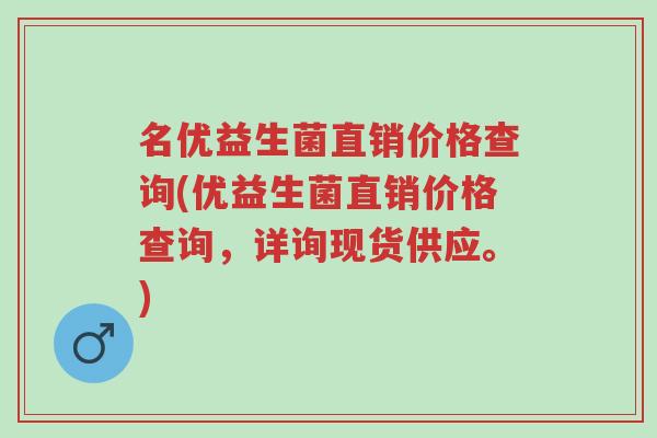 名优益生菌直销价格查询(优益生菌直销价格查询,详询现货供应。)-第1张图片-超越 名优益生菌直销价格查询(优益生菌直销价格查询,详询现货供应。)-第1张图片-超越