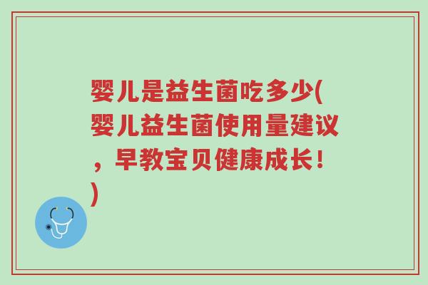 婴儿是益生菌吃多少(婴儿益生菌使用量建议,早教宝贝健康成长!)-第1张图片-超越 婴儿是益生菌吃多少(婴儿益生菌使用量建议,早教宝贝健康成长!)-第1张图片-超越