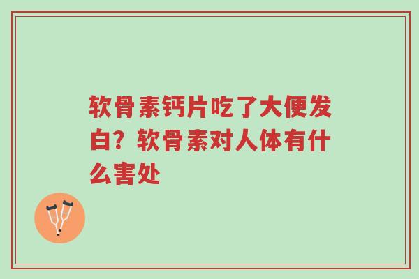 软骨素钙片吃了大便发白?软骨素对人体有什么害处-第1张图片-超越 软骨素钙片吃了大便发白?软骨素对人体有什么害处-第1张图片-超越