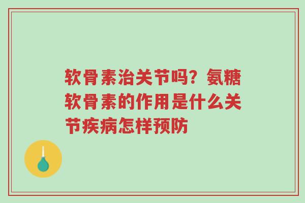 软骨素治关节吗？氨糖软骨素的作用是什么关节疾病怎样预防-第1张图片-超越