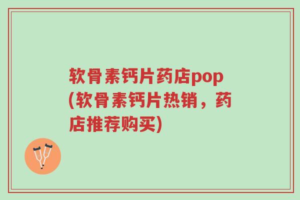 软骨素钙片药店pop(软骨素钙片热销,药店推荐购买)-第1张图片-超越 软骨素钙片药店pop(软骨素钙片热销,药店推荐购买)-第1张图片-超越