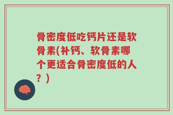 骨密度低吃钙片还是软骨素(补钙、软骨素哪个更适合骨密度低的人?)-第1张图片-超越 骨密度低吃钙片还是软骨素(补钙、软骨素哪个更适合骨密度低的人?)-第1张图片-超越
