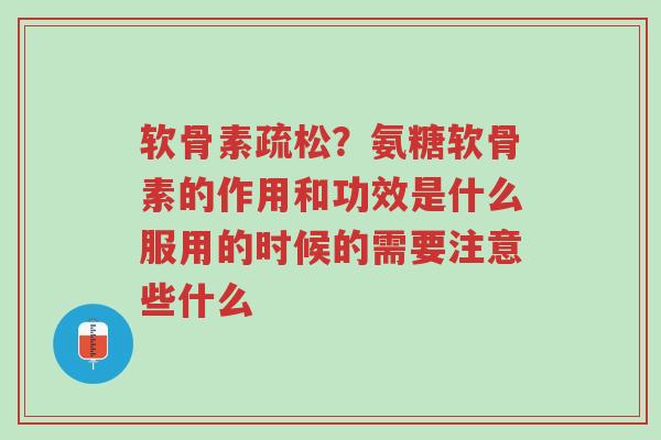 软骨素疏松?氨糖软骨素的作用和功效是什么服用的时候的需要注意些什么-第1张图片-超越 软骨素疏松?氨糖软骨素的作用和功效是什么服用的时候的需要注意些什么-第1张图片-超越