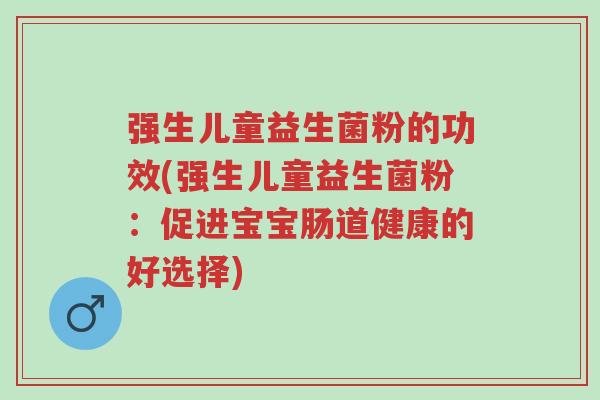 强生儿童益生菌粉的功效(强生儿童益生菌粉:促进宝宝肠道健康的好选择)-第1张图片-超越 强生儿童益生菌粉的功效(强生儿童益生菌粉:促进宝宝肠道健康的好选择)-第1张图片-超越