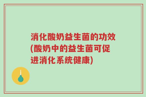 消化酸奶益生菌的功效(酸奶中的益生菌可促进消化系统健康)-第1张图片-超越 消化酸奶益生菌的功效(酸奶中的益生菌可促进消化系统健康)-第1张图片-超越