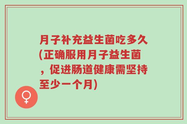 月子补充益生菌吃多久(正确服用月子益生菌,促进肠道健康需坚持至少一个月)-第1张图片-超越 月子补充益生菌吃多久(正确服用月子益生菌,促进肠道健康需坚持至少一个月)-第1张图片-超越
