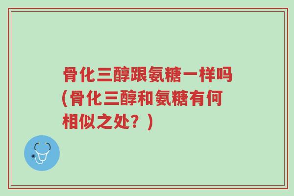 骨化三醇跟氨糖一样吗(骨化三醇和氨糖有何相似之处?)-第1张图片-超越 骨化三醇跟氨糖一样吗(骨化三醇和氨糖有何相似之处?)-第1张图片-超越