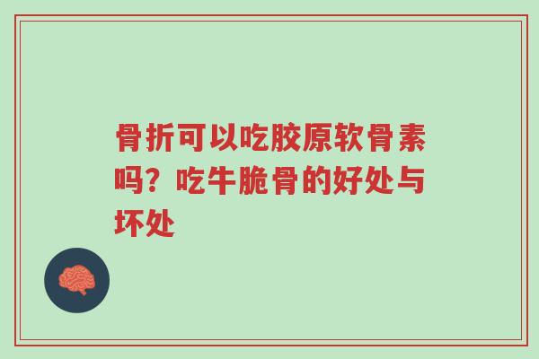 骨折可以吃胶原软骨素吗?吃牛脆骨的好处与坏处-第1张图片-超越 骨折可以吃胶原软骨素吗?吃牛脆骨的好处与坏处-第1张图片-超越